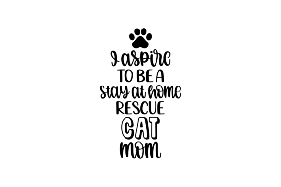 I Aspire to Be a Stay-at-Home Rescue Cat Mom Graphics