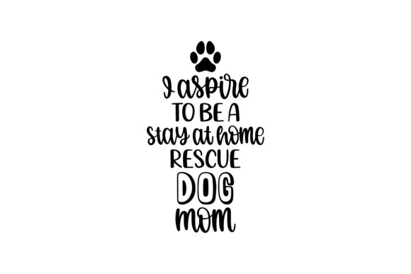 I Aspire to Be a Stay-at-Home Rescue Dog Mom Graphics
