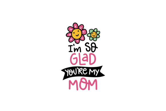 I m So Glad You re My Mom Graphics for Crafts