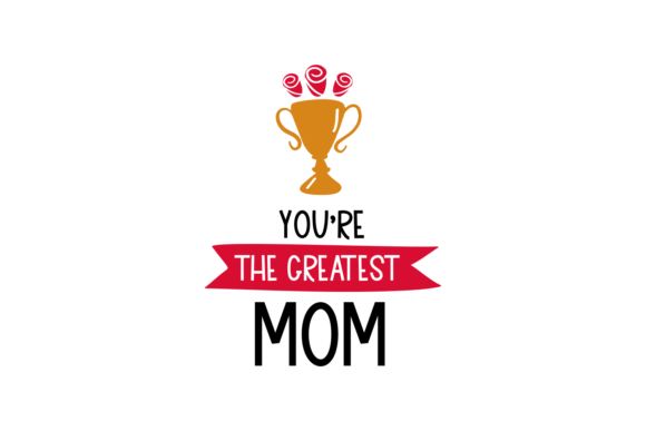 You Are the Greatest Mom SVG for Crafts and Graphics