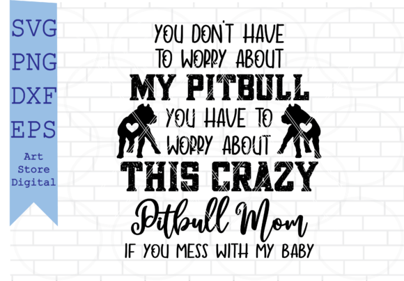 You Don t Have to Worry About My Pitbull Graphics for Crafts